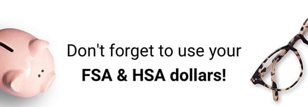 Don't forget to use your FSA & HSA Dollars